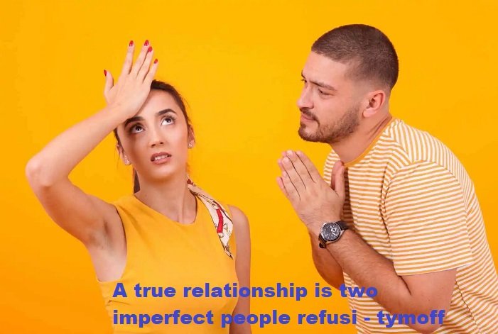 a true relationship is two imperfect people refusi - tymoff