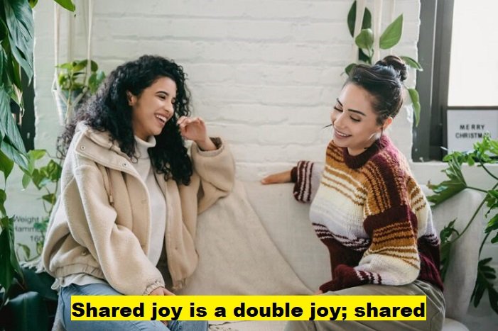 shared joy is a double joy; shared sorrow is tymoff